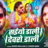 सईयो डाली देवरो डाली Saiyo Dali Devro Dali Lyrics In Hindi – Arvind Akela Kallu & Shivani Singh