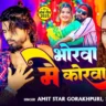 भोरवा में कोरवा Bhorwa Me Korwa Lyrics In Hindi – Amit Star Gorakhpuri & Shilpi Raj